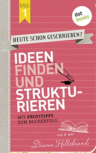 HEUTE SCHON GESCHRIEBEN? - Band 1: Ideen finden und strukturieren: Mit Profitipps zum Bucherfolg