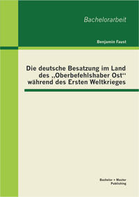 Die deutsche Besatzung im Land des „Oberbefehlshaber Ost“ während des Ersten Weltkrieges