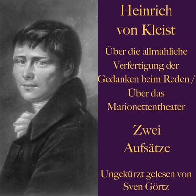Heinrich von Kleist: Über die allmähliche Verfertigung der Gedanken beim Reden