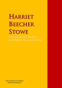 The Collected Works of Harriet Beecher Stowe
