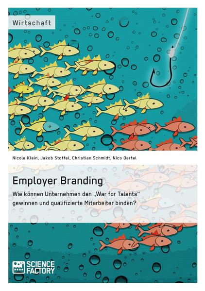 Employer Branding: Wie können Unternehmen den "War for Talents" gewinnen und qualifizierte Mitarbeiter binden?