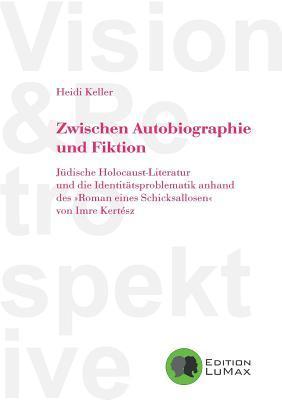 Zwischen Autobiographie und Fiktion: Jüdische Holocaust-Literatur und die Identitätsproblematik anhand des "Roman eines Schicksallosen" von Imre Kertész