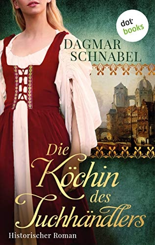 Die Köchin des Tuchhändlers: Historischer Roman | Ein farbenprächtiger Mittelalterroman