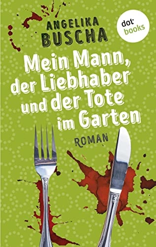 Mein Mann, der Liebhaber und der Tote im Garten: Roman