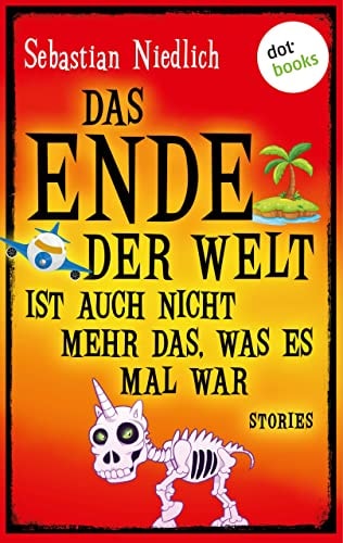 Das Ende der Welt ist auch nicht mehr das, was es mal war: Stories