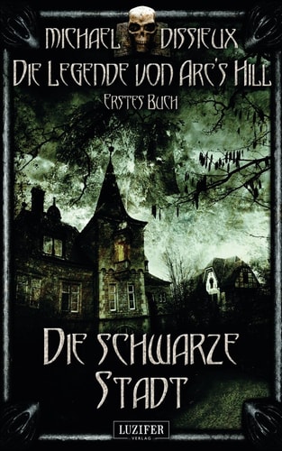 Die schwarze Stadt: Mystery, Horror, Spannung, Fantasy (Die Legende von Arc's Hill, Band 1)