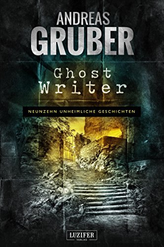 GHOST WRITER: 19 unheimliche Geschichten (Andreas Gruber Erzählbände 5)