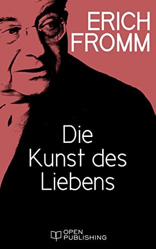 Die Kunst des Liebens: The Art of Loving. An Inquiry into the Nature of Love