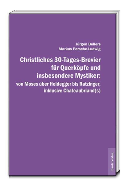 Christliches 30-Tages-Brevier für Querköpfe und insbesondere Mystiker: von Moses über Heidegger bis Ratzinger, inklusive Chateaubriand(s)