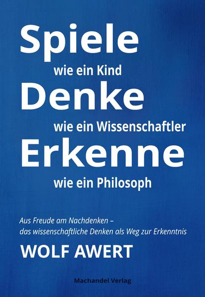 Spiele wie ein Kind – Denke wie ein Wissenschaftler – Erkenne wie ein Philosoph
