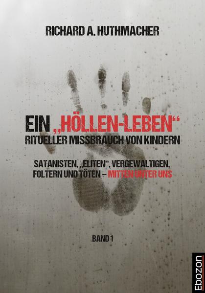 Ein „Höllen-Leben“: ritueller Missbrauch von Kindern / Ein „Höllen-Leben“: ritueller Missbrauch von Kindern (Band 1)