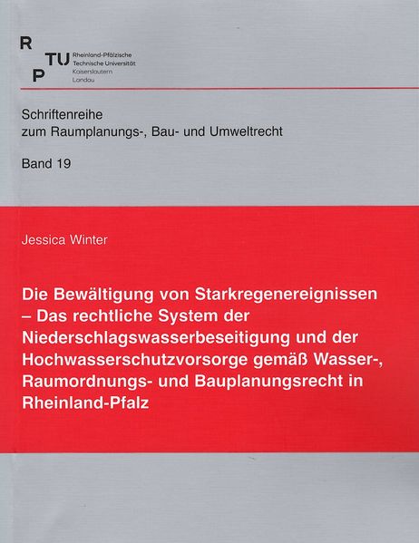 Die Bewältigung von Starkregenereignissen - das rechtliche System der Niederschlagswasserbeseitigung und der Hochwasserschutzvorsorge gemäß Wasser-, Raumordnungs- und Bauplanungsrecht in Rheinland-Pfalz