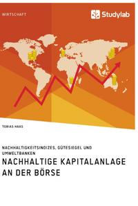 Nachhaltige Kapitalanlage an der Börse. Nachhaltigkeitsindizes, Gütesiegel und Umweltbanken