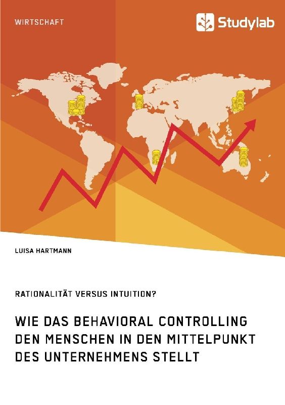 Rationalität versus Intuition? Wie das Behavioral Controlling den Menschen in den Mittelpunkt des Unternehmens stellt