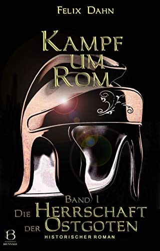 Kampf um Rom. Band I: Die Herrschaft der Ostgoten (Historischer Roman) (KAMPF UM ROM (Reihe in 4 Bänden) 1)
