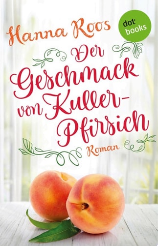 Der Geschmack von Kullerpfirsich: Roman