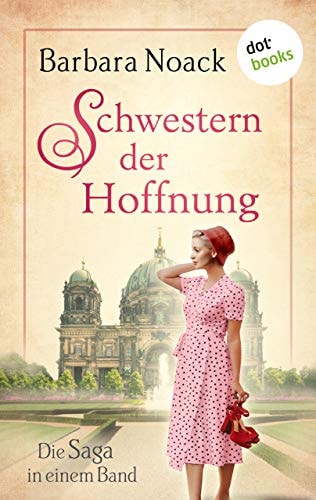 Schwestern der Hoffnung: Die Saga in einem Band: „Eine Handvoll Glück” und „Ein Stück vom Leben“