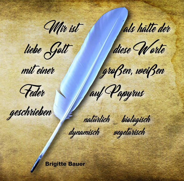 Mir ist als hätte der liebe Gott diese Worte mit einer großen, weißen Feder auf Papyrus geschrieben