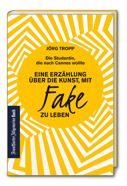 Die Studentin, die nach Cannes wollte. Eine Erzählung über die Kunst, mit Fake zu leben