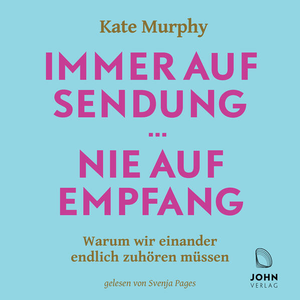 Immer auf Sendung ... nie auf Empfang: Warum wir einander endlich zuhören müssen