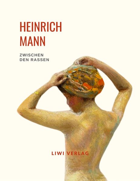 Heinrich Mann: Zwischen den Rassen. Vollständige Neuausgabe