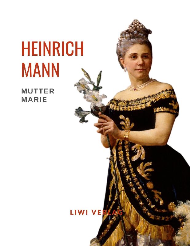 Heinrich Mann: Mutter Marie. Vollständige Neuausgabe