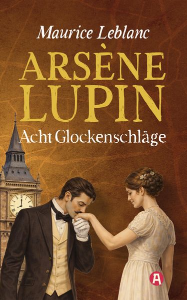 Arséne Lupin und die acht Glockenschläge. Detektivgeschichten. Maurice Leblanc