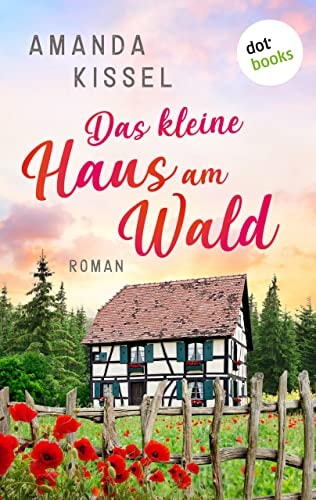 Das kleine Haus am Wald: Roman | Ein Familiengeheimnisroman mit Feelgood-Faktor