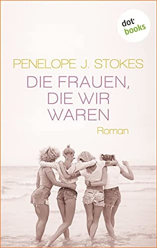 Die Frauen, die wir waren: Eine bewegende Freundinnen-Saga: Roman