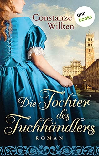 Die Tochter des Tuchhändlers: Historischer Roman