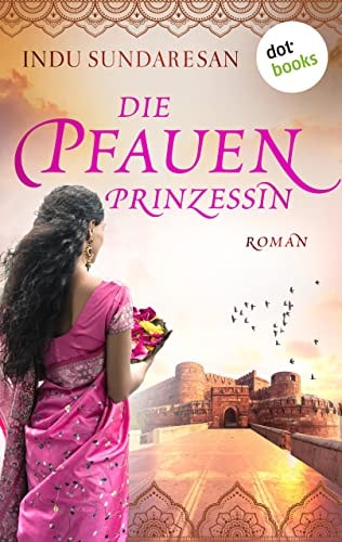 Die Pfauenprinzessin: Roman (Die Sterne Indiens 1)