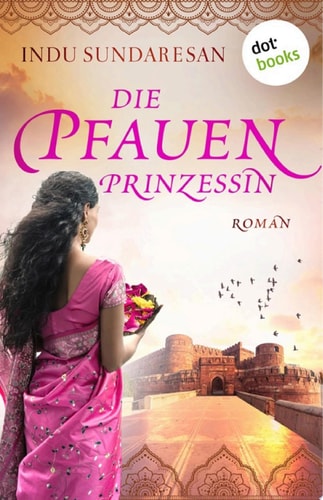Die Pfauenprinzessin: Roman (Die Sterne Indiens 1)