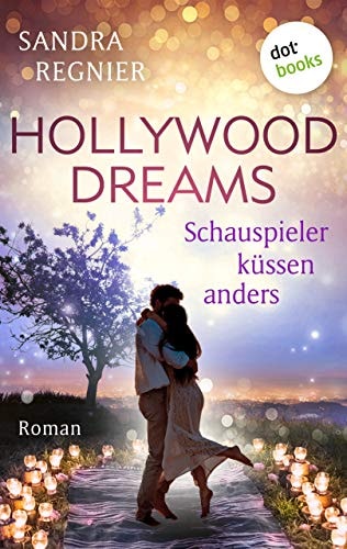 Hollywood Dreams - Schauspieler küssen anders: Roman