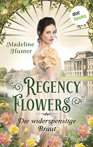 Regency Flowers - Die widerspenstige Braut: Rarest Blooms 2: Roman
