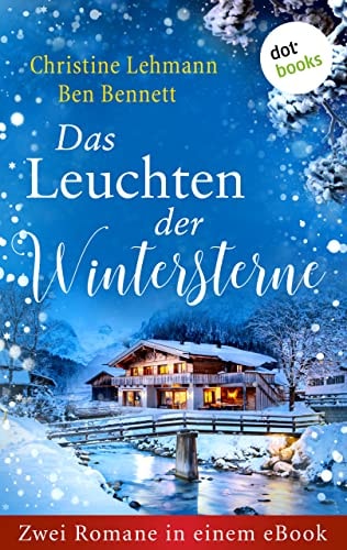 Das Leuchten der Wintersterne: Zwei Romane in einem eBook: "Der Winterwanderer" von Christine Lehmann und "Wenn ein Stern vom Himmel fällt" von Ben Bennett