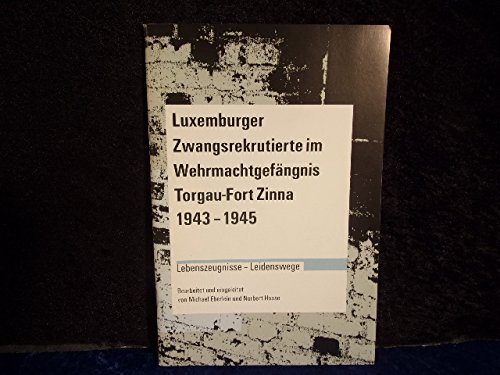 Luxemburger Zwangsrekrutierte im Wehrmachtgefängnis Torgau - Fort Zinna 1943-1945