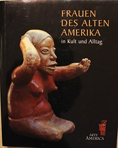 Frauen des alten Amerika in Kult und Alltag
