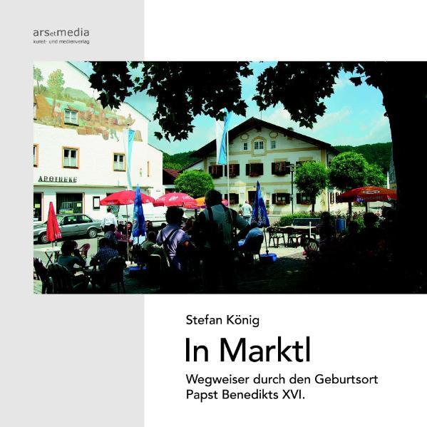 In Marktl. Wegweiser durch den Geburtsort Papst Benedikts XVI.