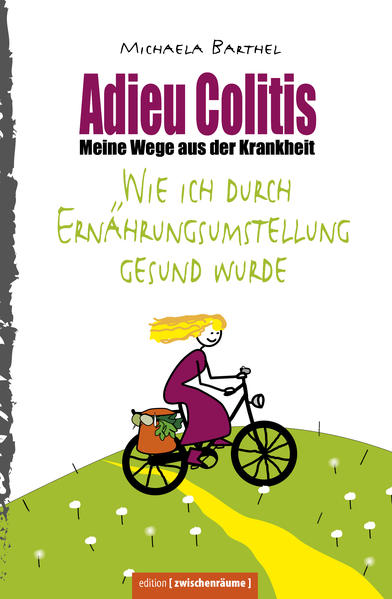 Adieu Colitis – Wirksame Wege aus der Krankheit – Ratgeber zur Selbsthilfe bei Colitis ulcerosa und Morbus Crohn, mit umfangreichen Rezeptteil für Heilnahrung