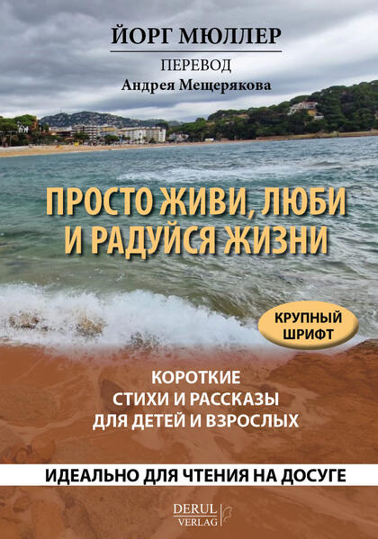 Prosto zhivi, lujbi i radujsja zhizni. Korotkie stihi i rasskazy dlja detej i vzroslych; Просто живи, люби и радуйся жизни. Короткие стихи и рассказы для детей и взрослых.
