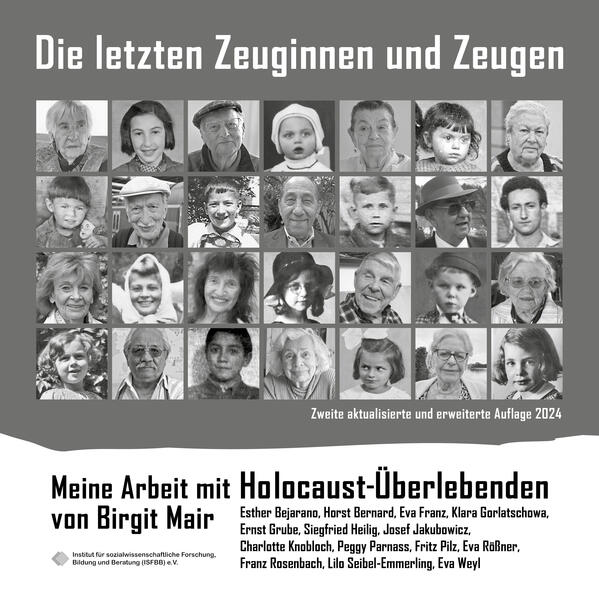 Die letzten Zeuginnen und Zeugen - Meine Arbeit mit Holocaust-Überlebenden - zweite aktualisierte und erweiterte Auflage