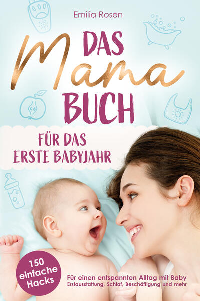 Das Mama-Buch für das erste Babyjahr | 150 einfache Hacks für einen entspannten Alltag mit Baby