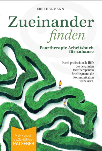 Zueinanderfinden: Paartherapie Arbeitsbuch für zuhause - mehr als ein Beziehungsratgeber - durch die professionelle Hilfe des bekannten Paartherapeuten Eric Hegmann die Kommunikation verbessern