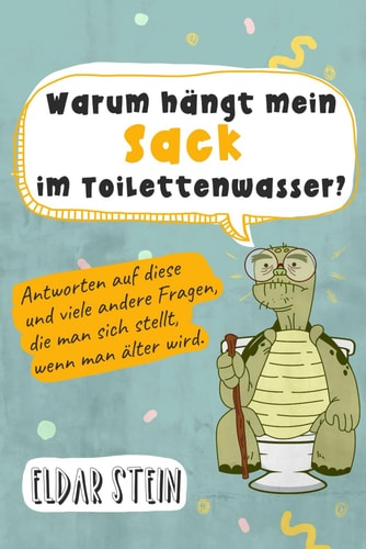 Warum hängt mein Sack im Toilettenwasser?: Antworten auf diese und viele andere Fragen, die man sich stellt, wenn man älter wird. Ein lustiges Geschenk für Männer
