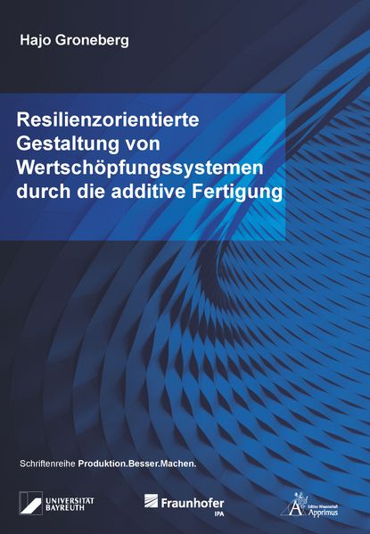 Resilienzorientierte Gestaltung von Wertschöpfungssystemen durch die additive Fertigung