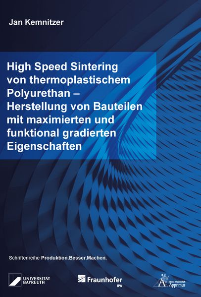 High Speed Sintering von thermoplastischem Polyurethan – Herstellung von Bauteilen mit maximierten und funktional gradierten Eigenschaften