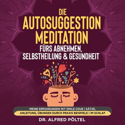 Die Autosuggestion Meditation fürs Abnehmen, Selbstheilung & Gesundheit