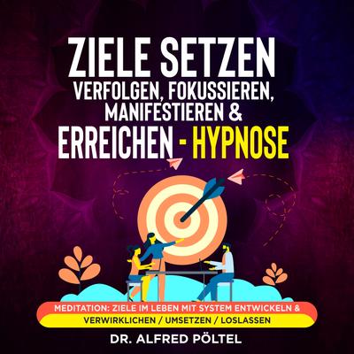 Ziele setzen, verfolgen, fokussieren, manifestieren & erreichen - Hypnose