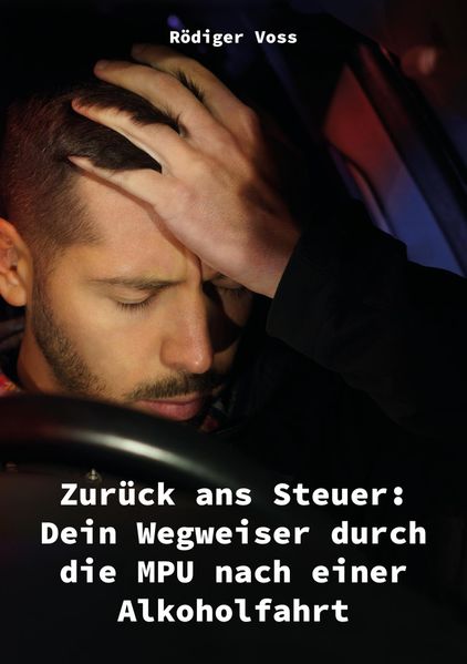 Zurück ans Steuer: Dein Wegweiser durch die MPU nach einer Alkoholfahrt
