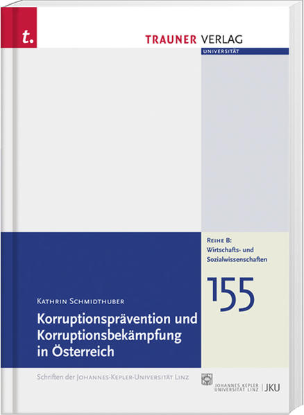 Korruptionsprävention und Korruptionsbekämpfung in Österreich, Schriftenreihe der Johannes-Kepler-Uni Linz, Reihe B, Bd.155